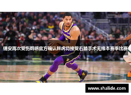 锡安再次受伤鹈鹕官方确认胖虎将接受右膝手术无缘本赛季比赛
