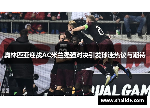奥林匹亚迎战AC米兰强强对决引发球迷热议与期待