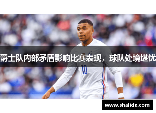 爵士队内部矛盾影响比赛表现，球队处境堪忧