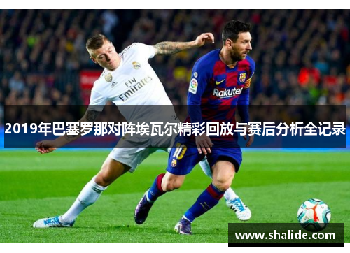 2019年巴塞罗那对阵埃瓦尔精彩回放与赛后分析全记录