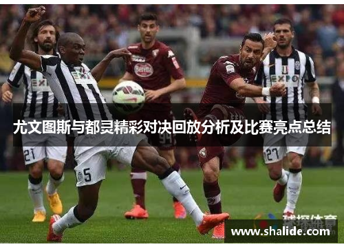 尤文图斯与都灵精彩对决回放分析及比赛亮点总结