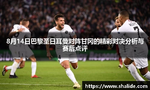 8月14日巴黎圣日耳曼对阵甘冈的精彩对决分析与赛后点评